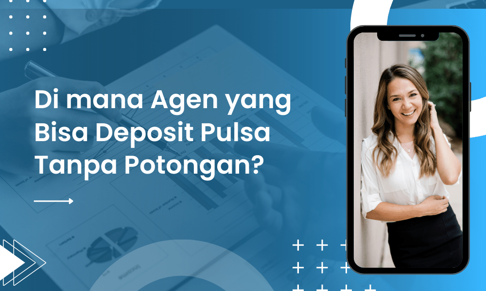 Di mana Agen yang Bisa Deposit Pulsa Tanpa Potongan?