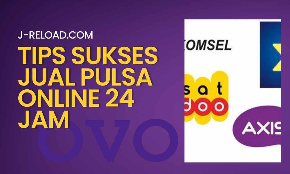 Tips Sukses Jual Pulsa Online 24 Jam dengan Omset Tinggi